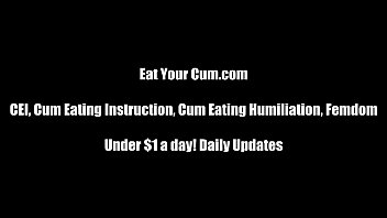 I want to see you eat a hot load of cum CEI